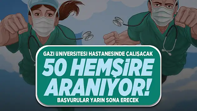 Gazi Üniversitesi hastanesinde çalışacak 50 hemşire aranıyor! Başvurular yarın sona erecek