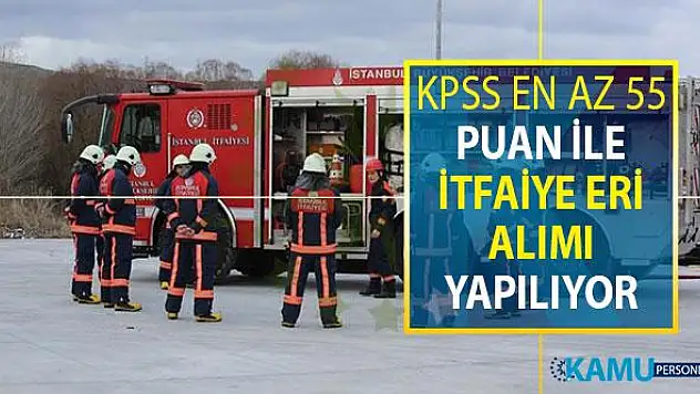 Kamuya KPSS En Az 55 Puan İle İtfaiye Eri Alımı Yapılıyor - KPSS Puanı İle Kamu Personeli Alımı