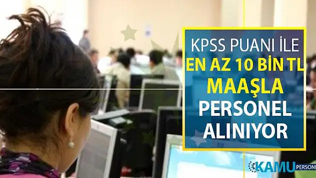 Kamuya KPSS Puanı İle Sözleşmeli Kamu Personeli Alımı ! En Az 10 Bin TL Maaş Verilecek