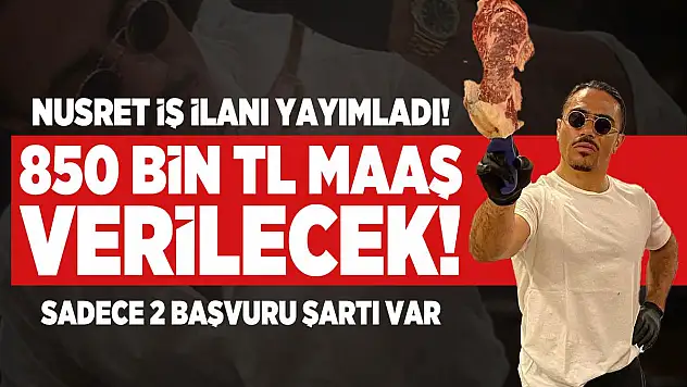 Nusret iş ilanı yayımladı! 850 Bin tl maaş verilecek! Sadece 2 başvuru şartı var