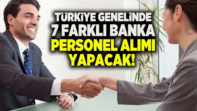 Türkiye genelinde 7 Farklı banka personel alımı yapacak!