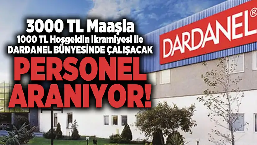 3000 TL Maaşla 1000 TL Hoşgeldin ikramiyesi ile Dardanel bünyesinde çalışacak personel aranıyor!