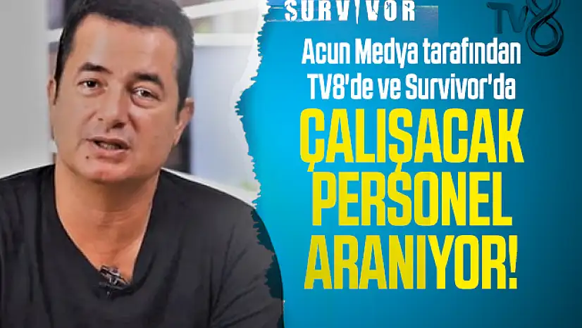 Acun Medya tarafından TV8'de ve Survivor'da çalışacak personel aranıyor!