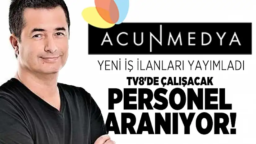 Acun Medya yeni iş ilanları yayımlandı! TV8'de çalışacak personel aranıyor! Yüksek maaş verilecek