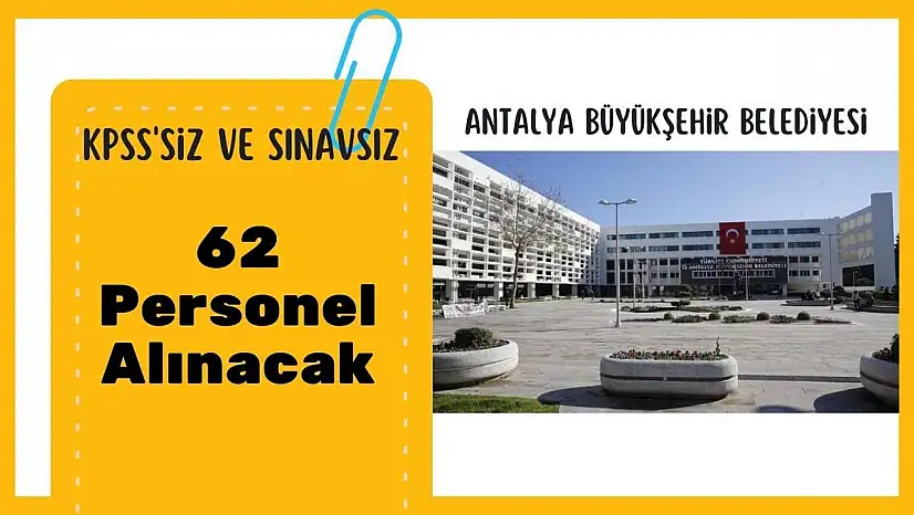 Antalya Büyükşehir Belediyesi 6 farklı meslekten çok sayıda personel alımı yapacak