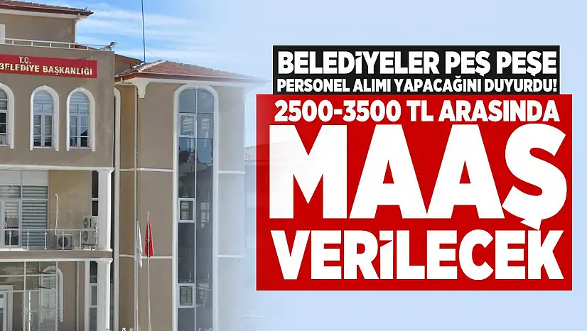 Belediyeler peş peşe personel alımı yapacağını duyurdu! 2500-3500 TL arasında maaş verilecek