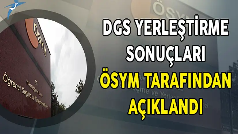 DGS Yerleştirme Sonuçları ÖSYM Tarafından Açıklandı Açıklandı