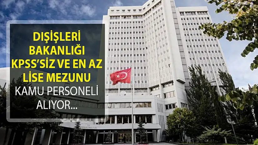 DPB'de Yayımlandı! Dışişleri Bakanlığına KPSS Şartı Olmadan Kamu Personeli Alımı Yapılıyor!