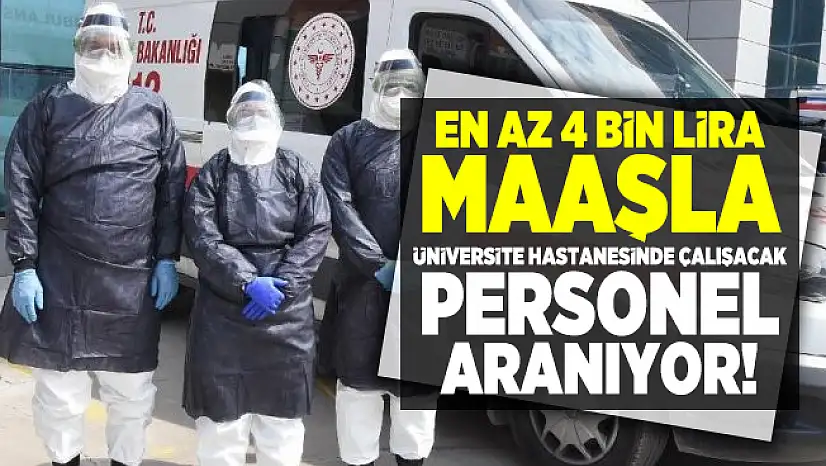 En az 4 bin lira maaşla Üniversite hastanesinde çalışacak personel aranıyor!
