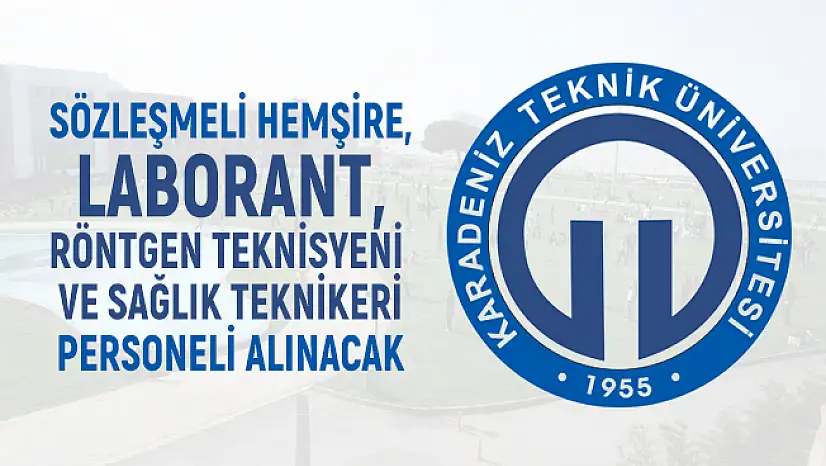 Karadeniz Teknik Üniversitesi sözleşmeli hemşire, Laborant, Röntgen Teknisyeni ve sağlık teknikeri personeli alacak