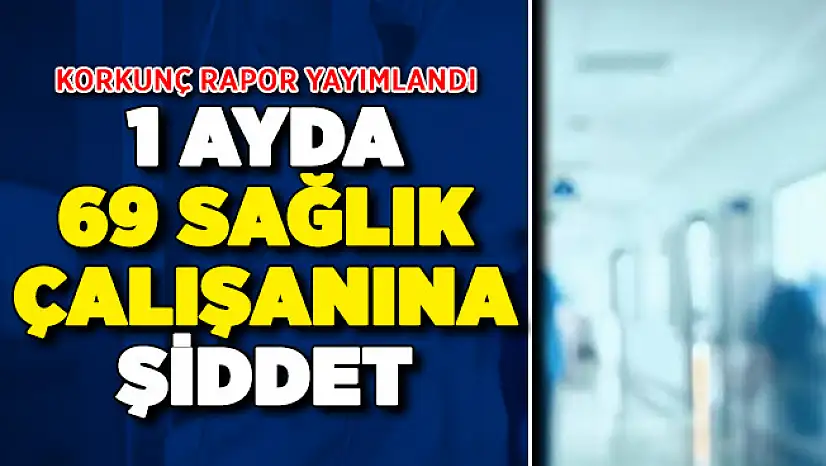 Korkunç Rapor Açıklandı ! Bir Ayda Tam 69 Sağlık Çalışanı Şiddet Gördü