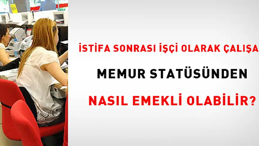 Memurluktan İstifa Etti, İşçi Oldu! Peki Emeklilikte Hangi Statü Geçerli Olacak? Devletin Kural Labirentinde Emeklilik Oyunu Başladı!
