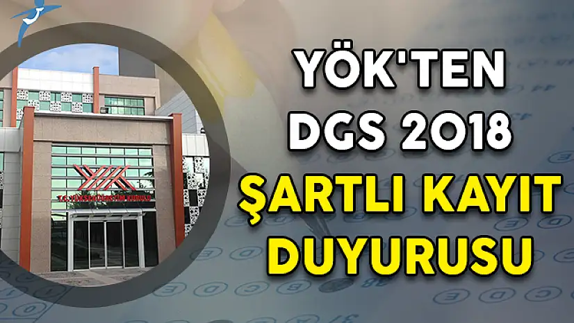 YÖK'ten Çok Önemli DGS 2018 Şartlı Kayıt Duyurusu