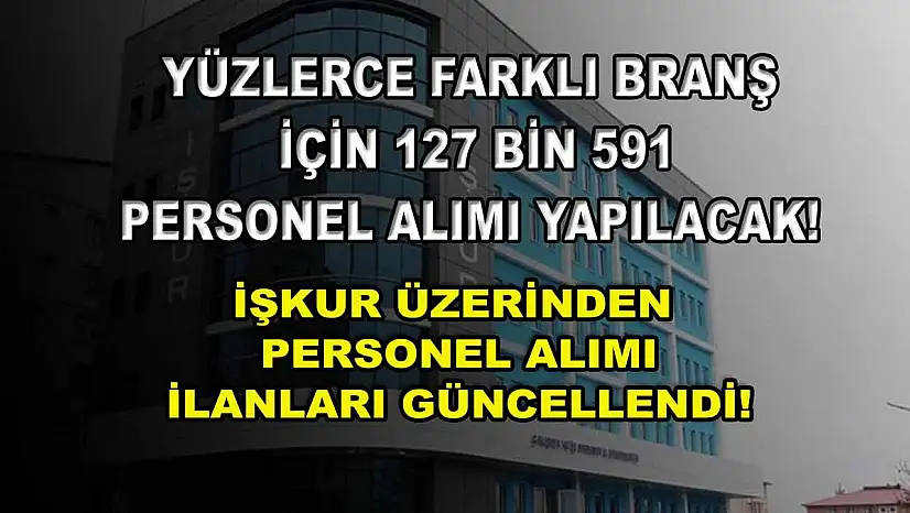 Yüzlerce Farklı Branş İçin 127 Bin 591 Personel Alımı Yapılacak! İŞKUR Üzerinden Personel Alımı İlanları Güncellendi!