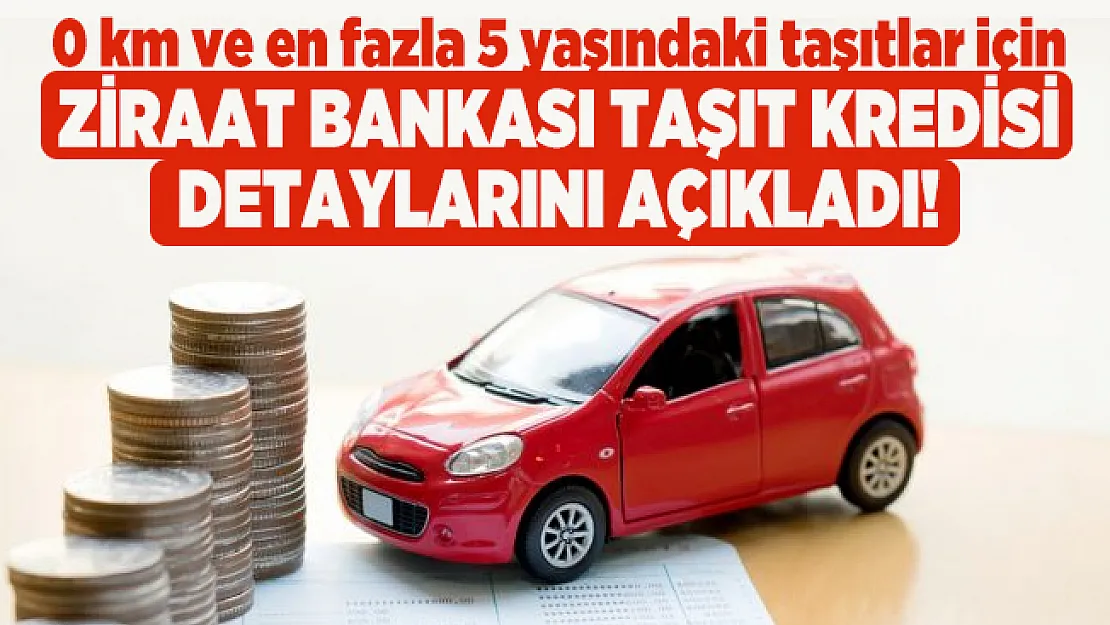 0 km ve en fazla 5 yaşındaki taşıtlar için Ziraat Bankası taşıt kredisi detaylarını açıkladı! Ziraat Bankası taşıt kredisi faiz oranı ve aylık ödeme taksitleri