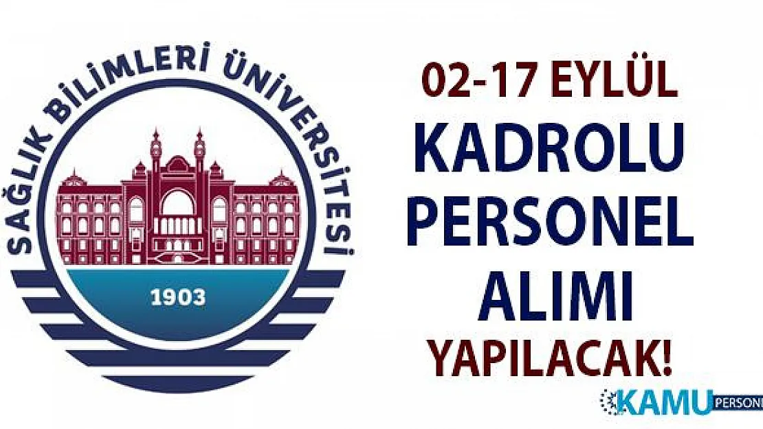 02-17 Eylül arasında Sağlık Bilimleri Üniversitesi'ne KPSS'li ve KPSS'siz personel alımı yapılacak!