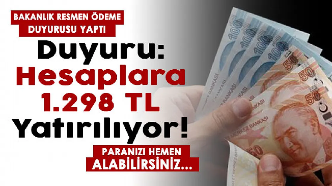 1.298 lira hesaplara yatırılıyor! Bakanlık resmen duyurdu: Paranızı hemen alabilirsiniz