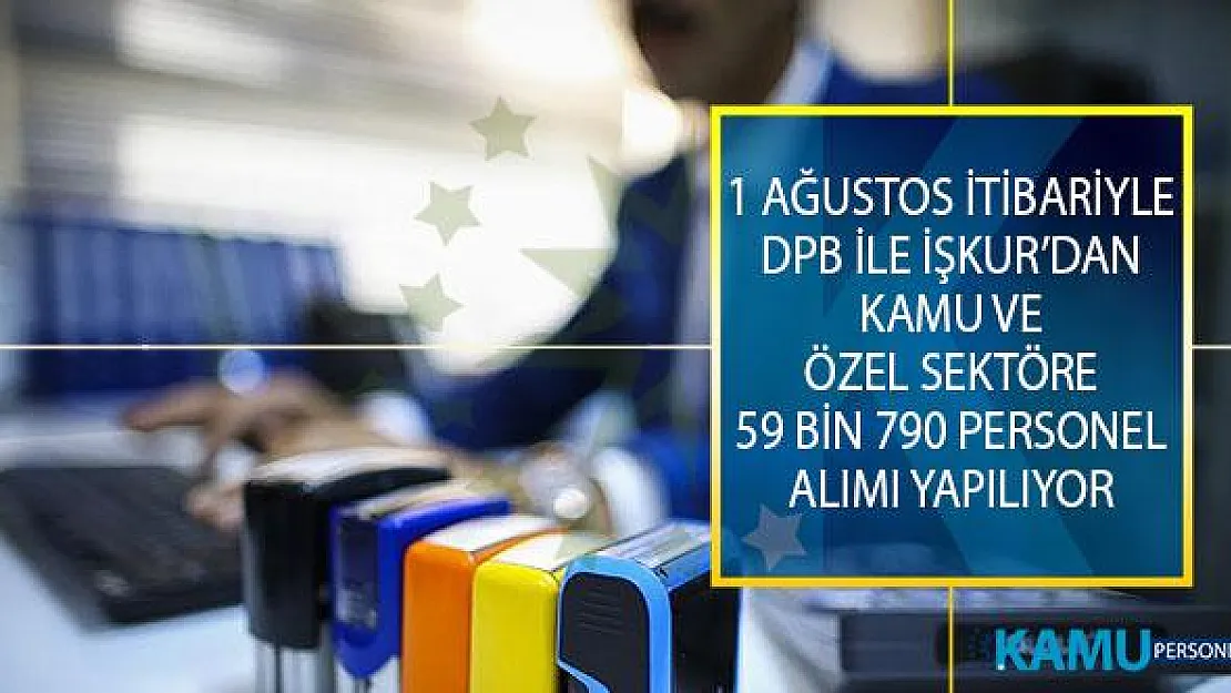 1 Ağustos 2019 Tarihi İtibariyle Devlet Personel Başkanlığı (DPB) ile Türkiye İş Kurumu (İŞKUR) Üzerinden Kamu ve Özel Sektöre 59 Bin 790 Personel Alımı Yapılıyor!