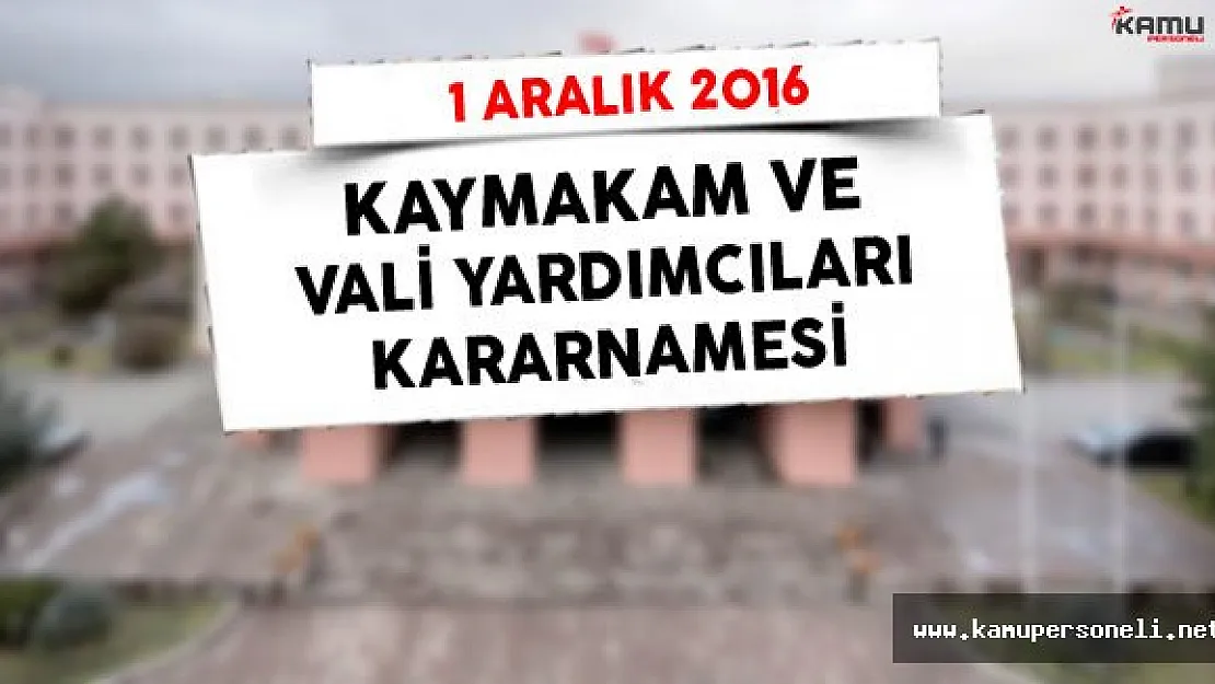 1 Aralık 2016 Kaymakamlar ve Vali Yardımcıları (Mülki İdare Amirler) Kararnamesi