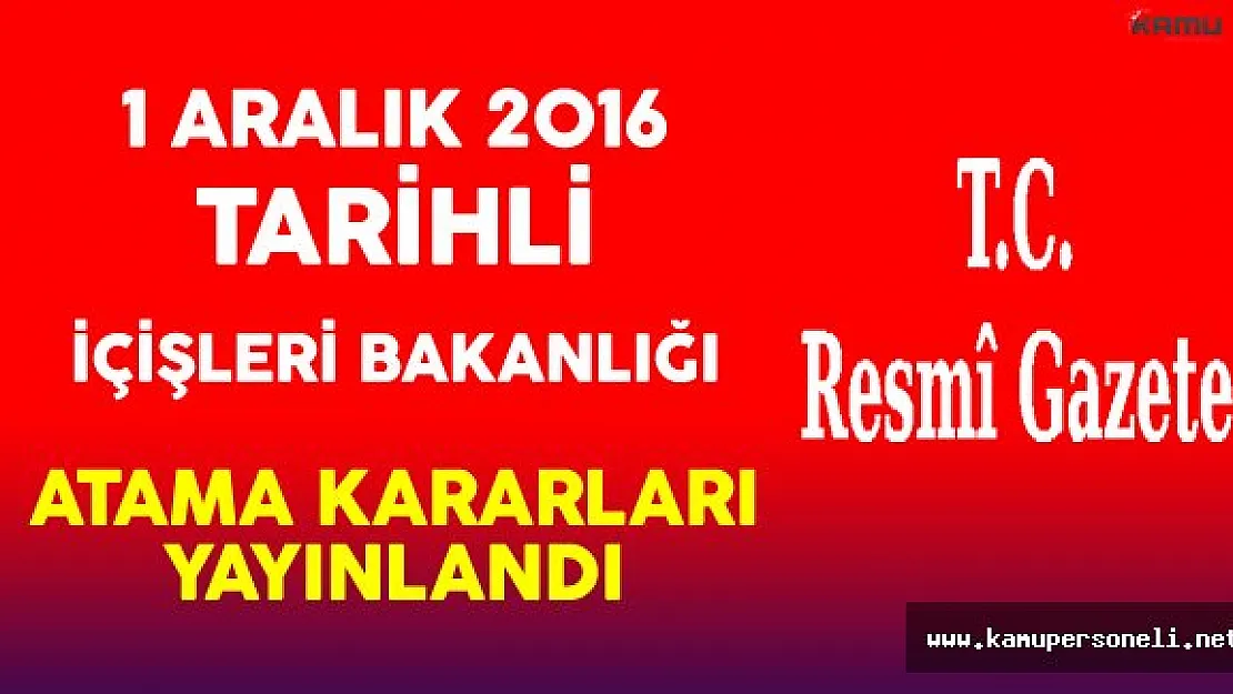 1 Aralık 2016 Tarihli İçişleri Bakanlığı Atama Kararları Yayınlandı