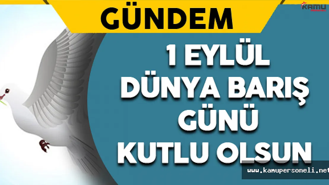 1 Eylül Dünya Barış Günü Kutlu Olsun !