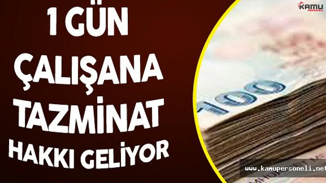 1 Gün Bile Çalışan Tazminat Hakkına Kavuşacak
