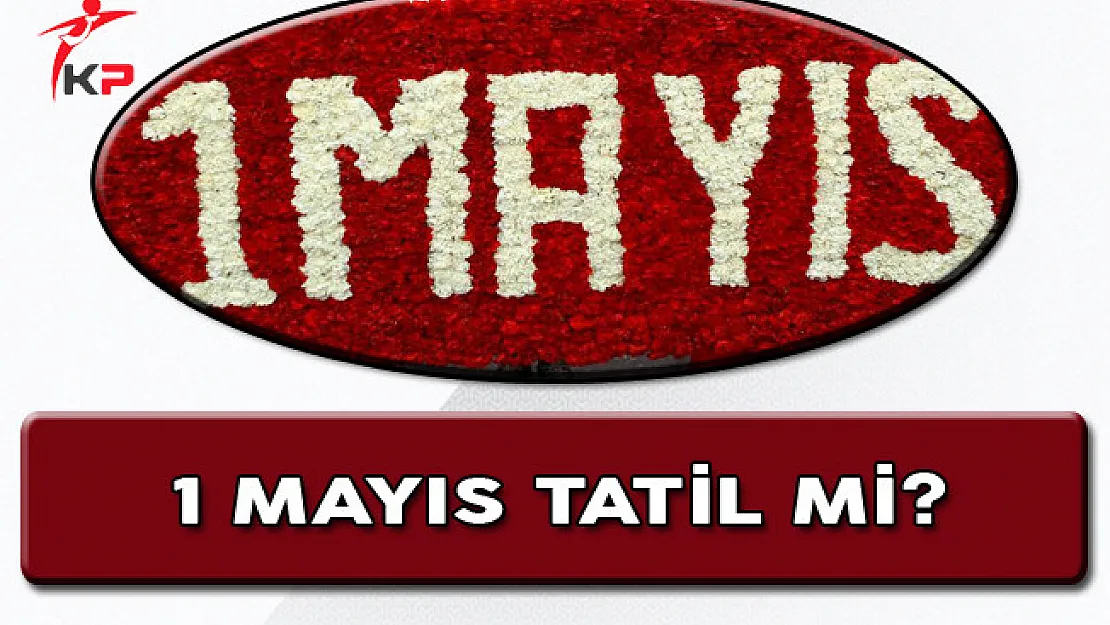 1 Mayıs Tatil Olacak Mı?