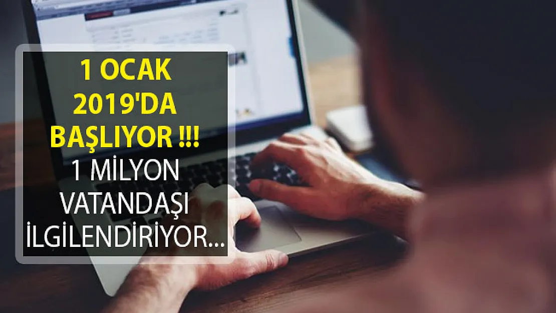 1 Ocak 2019'da Başlıyor! 1 Milyon Vatandaşı İlgilendiriyor