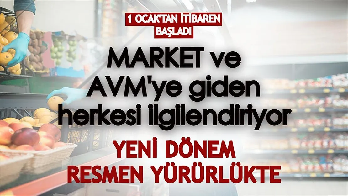1 Ocak'tan itibaren yürürlüğe girdi: İşte tüm market ve AVM'lerde yeni dönem
