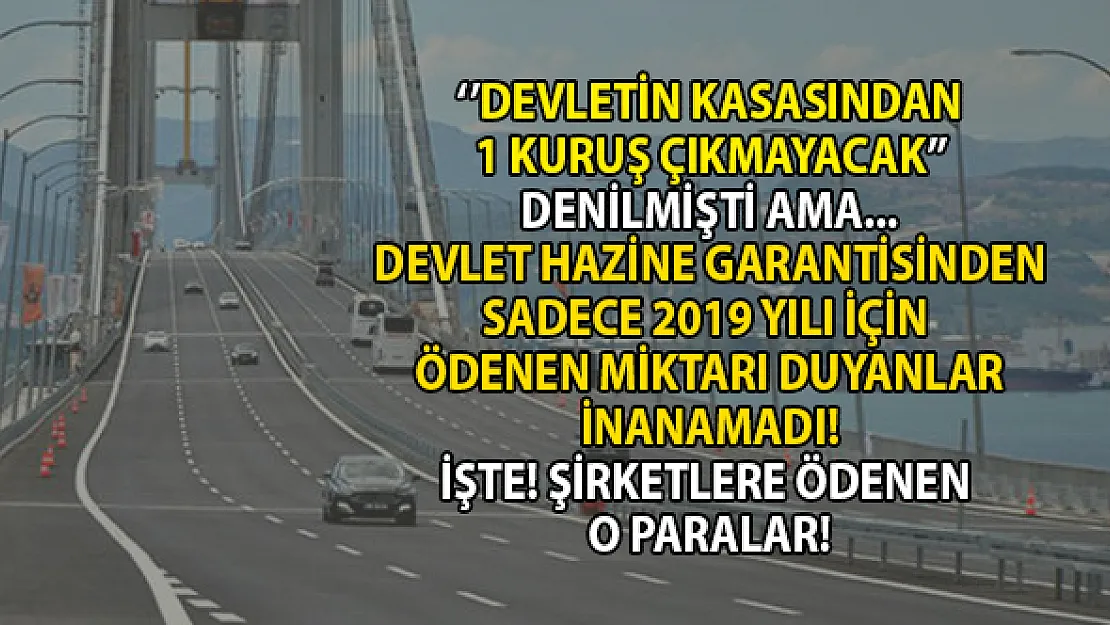 1 yılda hazine garantisi adı altında otoyol ve köprüler için şirketlere ödenen para inanılmaz rakamlara ulaştı!