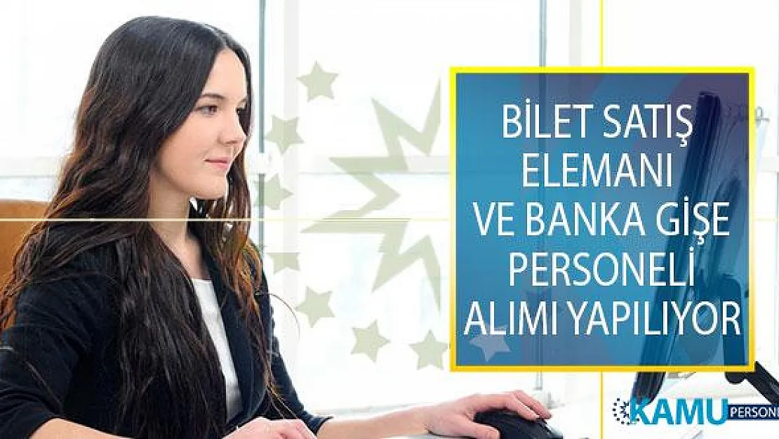 10 Ağustos 2019 Tarihli İş İlanları! Bilet Satış Elemanı ve Banka Gişe Personeli Alımı Yapılıyor