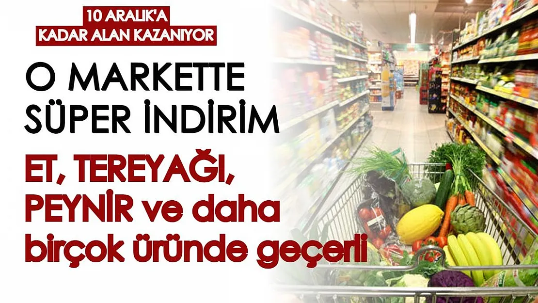 10 Aralık'a kadar alan kazançlı çıkıyor! O markette et, peynir, tereyağına indirim geldi
