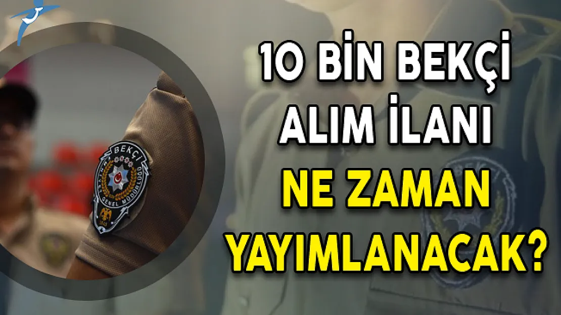 10 Bin Bekçi Alım İlanı Ne Zaman Yayımlanacak?