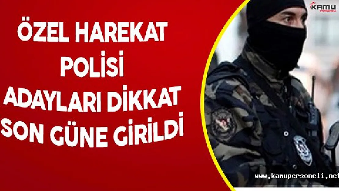 10 Bin Özel Harekat Polisi Alımı için Başvurularda Son Gün !