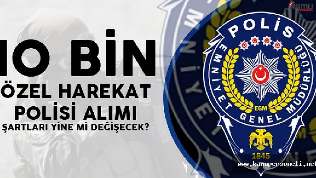 10 Bin Özel Harekat Polisi Alımı Şartları Yine Mi Değişecek?
