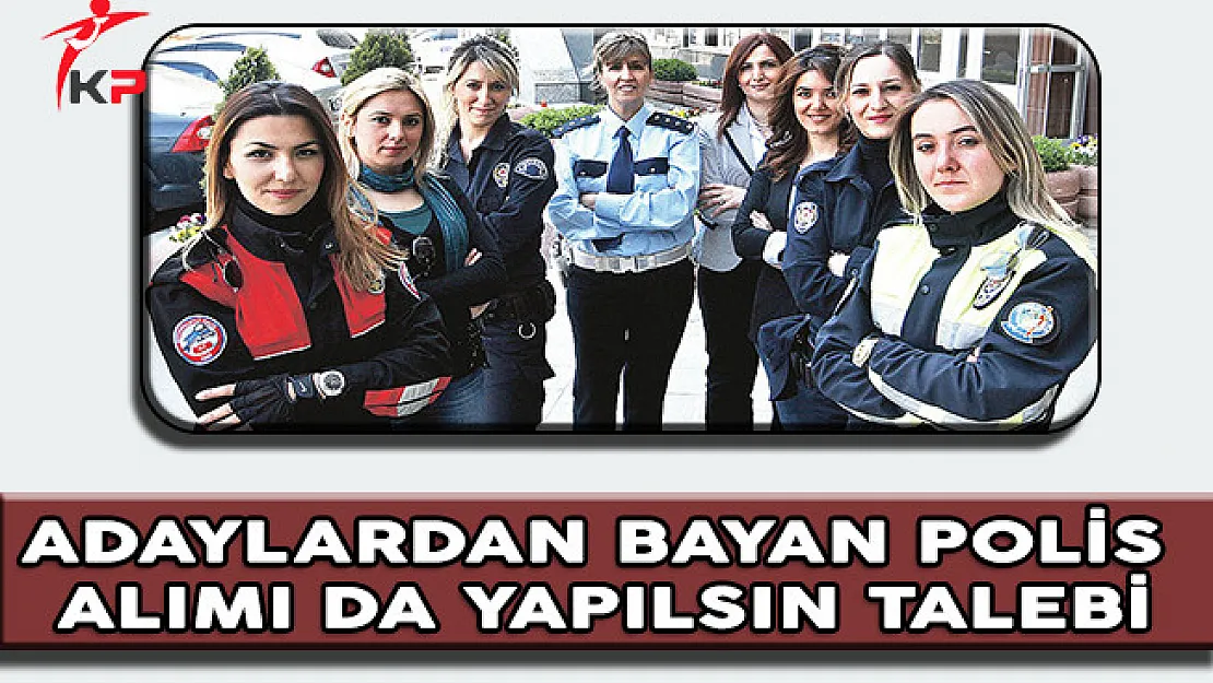 10 Bin Yeni Polis Alımında Bayan Alımı da Yapılsın Talebi