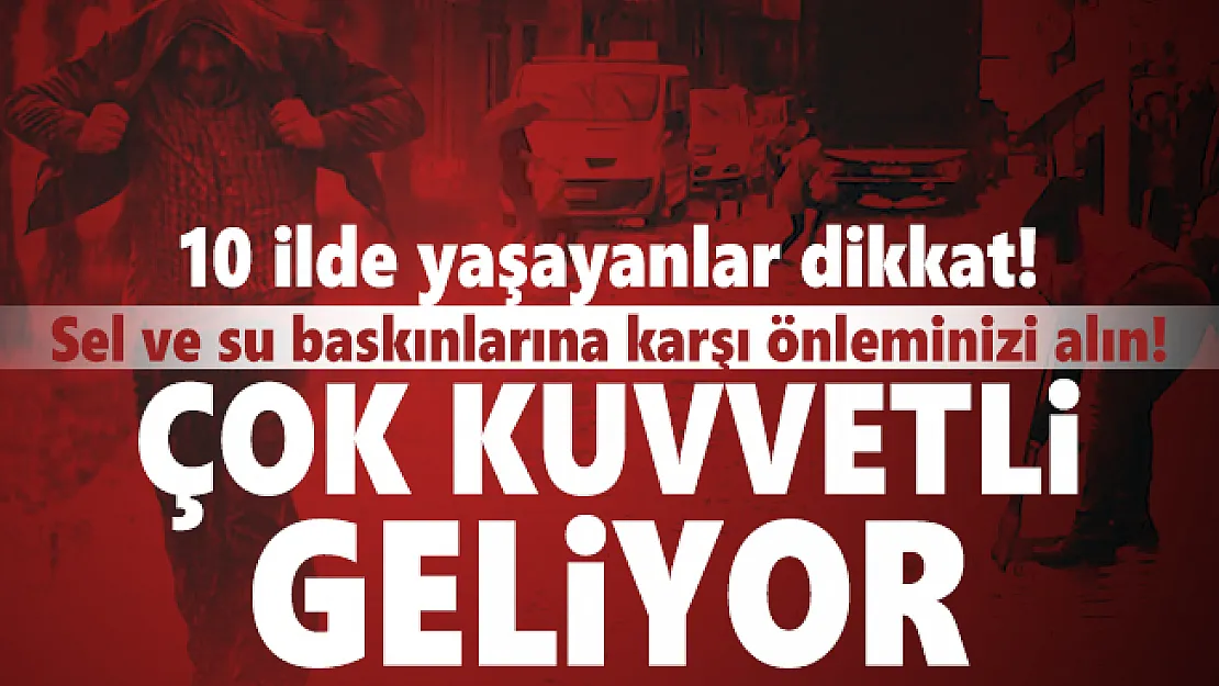 10 ilde yaşayanlar dikkat! Sel ve su baskınlarına karşı önleminizi alın! Çok kuvvetli geliyor