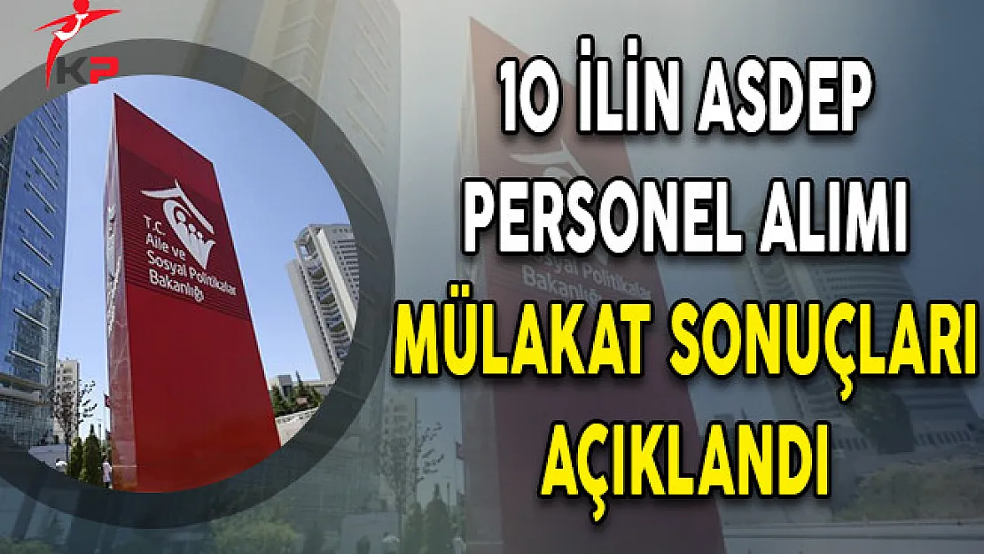 10 İlin ASDEP Personel Alımı Mülakat Sonuçları Açıklandı!