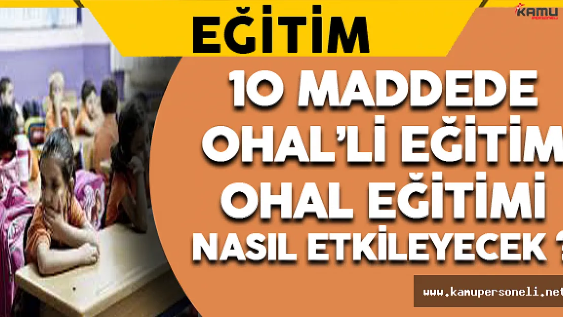 10 Maddede OHAL'li Eğitim ! OHAL Eğitimi Nasıl Etkileyecek ?