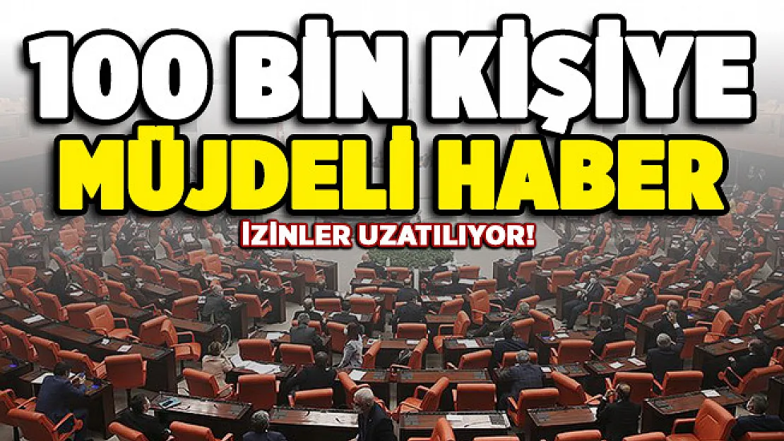 100 bin kişiye müjdeli haber! İzin süresi uzatılıyor