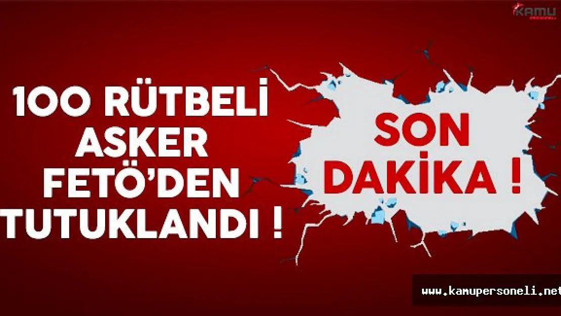 100 rütbeli asker FETÖ'den tutuklandı !