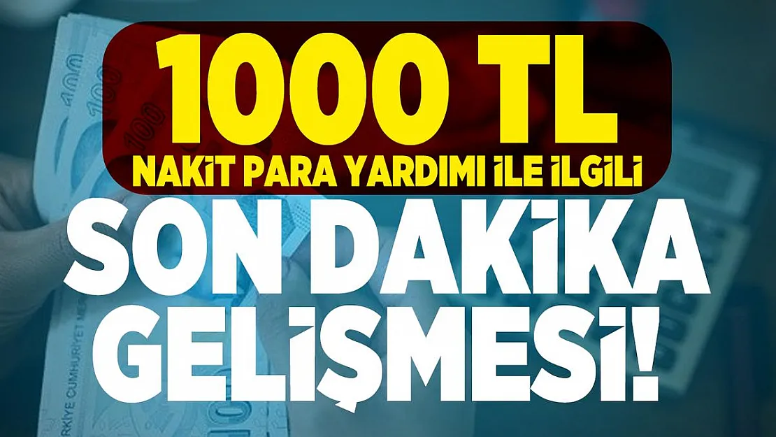 1000 TL Nakit para yardımı ile ilgili son dakika gelişmesi!