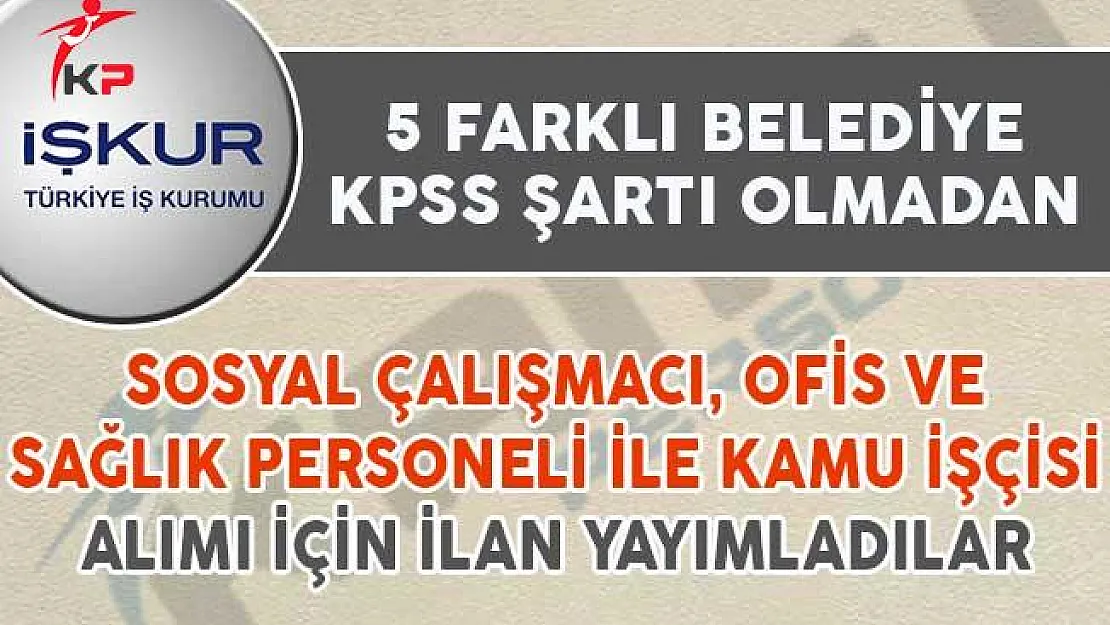 101 Sosyal Çalışmacı, Ofis ve Sağlık Personeli İle Kamu İşçisi Alım İlanı Yayımlandı