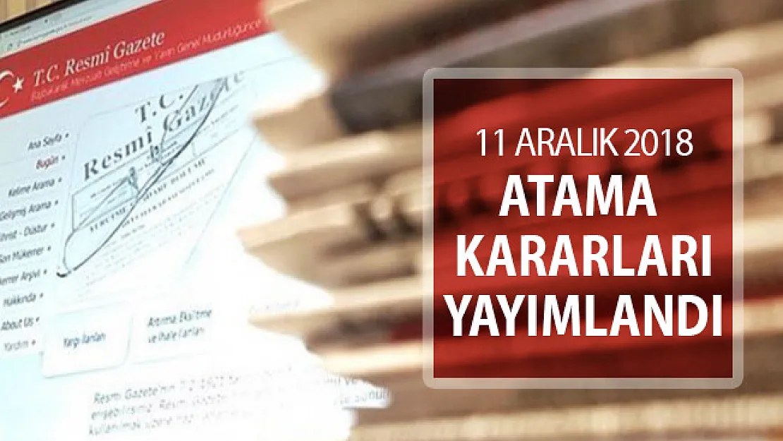 11 Aralık 2018 Tarihli Atama Kararları Resmi Gazete'de Yayımlandı