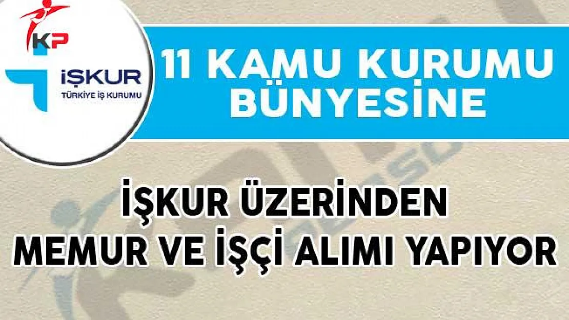 11 Kamu Kurum ve Kuruluşu İŞKUR Üzerinden Memur ve İşçi Alımı Yapıyor!