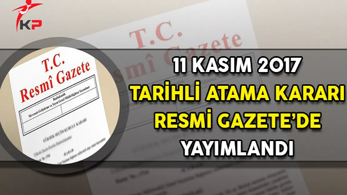 11 Kasım 2017 Tarihli Atama Kararı Resmi Gazete'de Yayımlandı