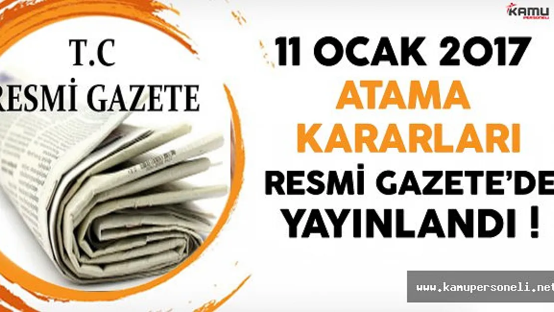 11 Ocak 2017 Tarihli Atama Kararları Resmi Gazete'de Yayınlandı