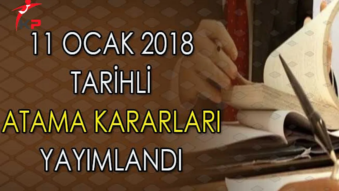 11 Ocak 2018 Tarihli Atama Kararları Resmi Gazete'de Yayımlandı Yayımlandı