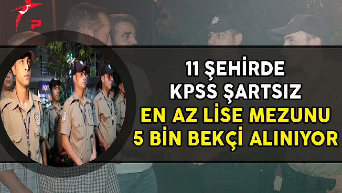11 Şehirde KPSS Şartsız 5 Bin Bekçi Alımı Yapılıyor (En Az Lise Mezunu)