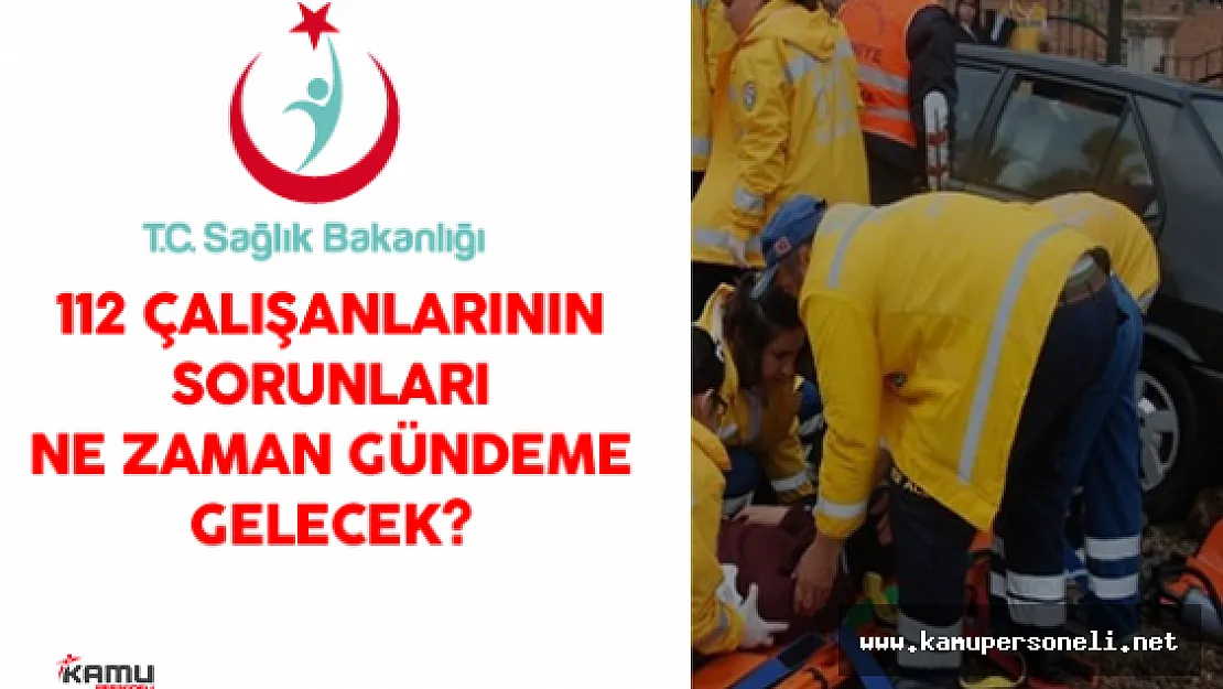 112 Acil Sağlık Hizmetleri Personelinin Sorunları Ne Zaman Çözülecek?